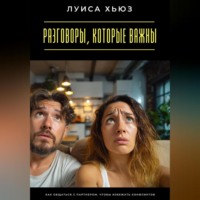 Луиса Хьюз. Разговоры, которые важны. Как общаться с партнером, чтобы избежать конфликтов