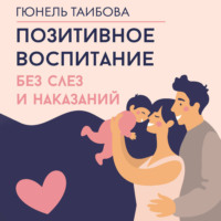 Гюнель Таибова. Позитивное воспитание: без слез и наказаний