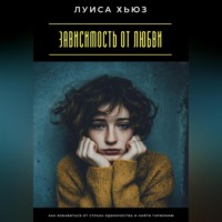 Луиса Хьюз. Зависимость от любви. Как избавиться от страха одиночества и найти гармонию