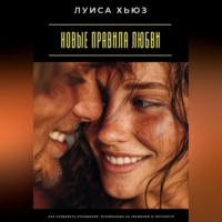 Луиса Хьюз. Новые правила любви. Как создавать отношения, основанные на уважении и честности