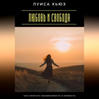 Луиса Хьюз. Любовь и свобода. Как сочетать независимость и близость