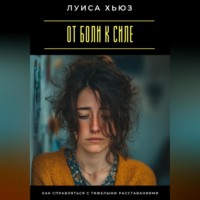 Луиса Хьюз. От боли к силе. Как справляться с тяжелыми расставаниями