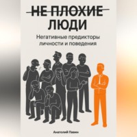 Анатолий Алексеевич Павин. НЕ ПЛОХИЕ ЛЮДИ. Негативные предикторы личности и поведения.