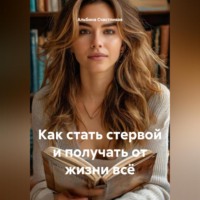 Альбина Счастливая. Как стать стервой и получать от жизни всё