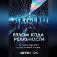 . Взлом Кода Реальности: 20 Законов Твоей Безграничной Жизни