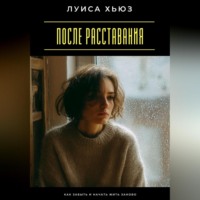 Луиса Хьюз. После расставания. Как забыть и начать жить заново