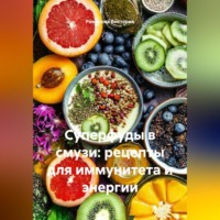 Романова Виктория. Суперфуды в смузи: рецепты для иммунитета и энергии