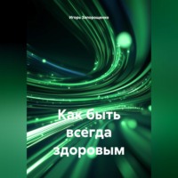 Игорь Михайлович Запорощенко. КАК БЫТЬ ВСЕГДА ЗДОРОВЫМ
