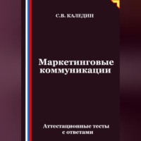 Сергей Каледин. Маркетинговые коммуникации. Аттестационные тесты с ответами