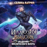Селина Катрин. Академия Космического Флота: Иллюзия выбора