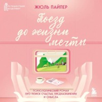 Жюль Пайпер. Поезд до жизни мечты. Психологический роман про поиск счастья, предназначения и смысла