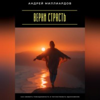 Андрей Миллиардов. Верни страсть. Как оживить повседневность и почувствовать вдохновение