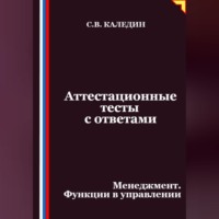 Сергей Каледин. Аттестационные тесты с ответами. Менеджмент. Функции в управлении