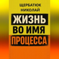 . Жизнь во имя процесса
