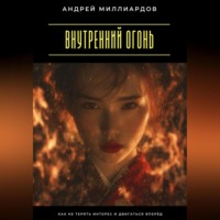 Андрей Миллиардов. Внутренний огонь. Как не терять интерес и двигаться вперёд