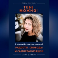 Lana Davis. Тебе можно! 7 ключей к жизни, полной радости, свободы и самореализации