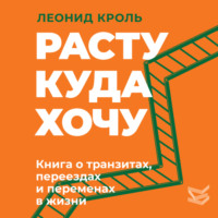 . Расту куда хочу. Книга о транзитах, переездах и переменах в жизни