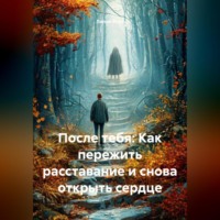 . После тебя: Как пережить расставание и снова открыть сердце