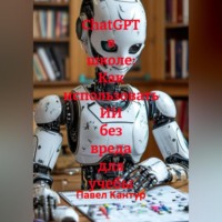 Павел Кантур. ChatGPT в школе: Как использовать ИИ без вреда для учебы