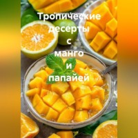 . Тропические десерты с манго и папайей