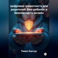 Павел Кантур. Цифровая грамотность для родителей: Ваш ребенок и безопасность онлайн