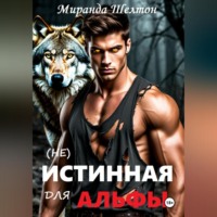 Миранда Шелтон. (не)Истинная для альфы. Она скрывает свой запах
