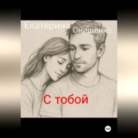 Екатерина Онищенко. С тобой могу