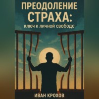 Иван Крохов. Преодоление страха: ключ к личной свободе
