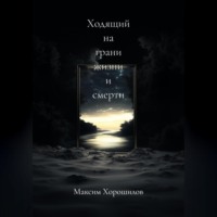 Максим Дмитриевич Хорошилов. Ходящий На Грани Жизни и Смерти