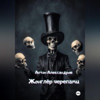Антон Александров. Жонглёр черепами