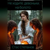 Стас Степанов. Не ходите, девоньки, на болото…