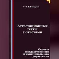 Сергей Каледин. Аттестационные тесты с ответами. Основы государственного и муниципального управления