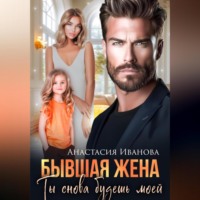 Анастасия Иванова. Бывшая жена. Ты снова будешь моей
