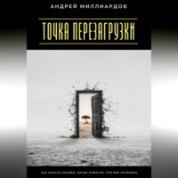 Андрей Миллиардов. Точка перезагрузки. Как начать заново, когда кажется, что всё потеряно