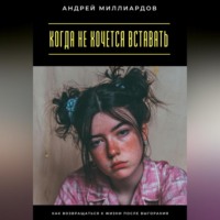 Андрей Миллиардов. Когда не хочется вставать. Как возвращаться к жизни после выгорания
