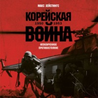 Макс Хейстингс. Корейская война 1950-1953: Неоконченное противостояние