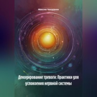 Максим Чекоданов. Декодирование тревоги: Практики для успокоения нервной системы