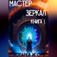 Игорь Викторович Лопарев. Мастер Зеркал I