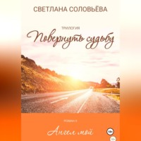 Светлана Петровна Соловьева. Ангел мой. Второй роман трилогия «Повернуть судьбу»