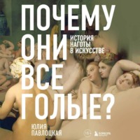 Юлия Павлоцкая. Почему они все голые? История наготы в искусстве