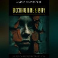 Андрей Миллиардов. Восстановление изнутри. Как собрать себя после внутреннего краха