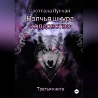 Светлана Лунная. Волчья шкура – колдовство. Третья книга