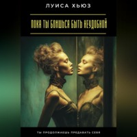 Луиса Хьюз. Пока ты боишься быть неудобной. Ты продолжаешь предавать себя