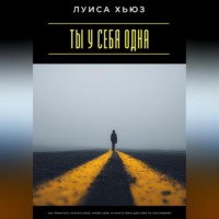 Луиса Хьюз. Ты у себя одна. Как перестать спасать всех, кроме себя, и начать жить для себя по-настоящему