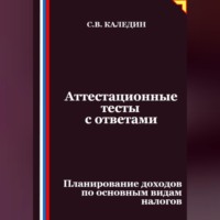Сергей Каледин. Аттестационные тесты с ответами. Планирование доходов по основным видам налогов