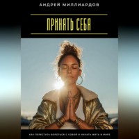 Андрей Миллиардов. Принять себя. Как перестать бороться с собой и начать жить в мире