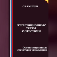 Сергей Каледин. Аттестационные тесты с ответами. Организационные структуры управления