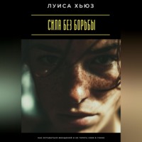 Луиса Хьюз. Сила без борьбы. Как оставаться женщиной и не терять себя в гонке