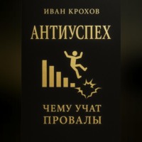 Иван Крохов. Антиуспех: чему учат провалы
