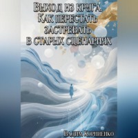 Вадим Корниенко. Выход из круга. Как перестать застревать в старых сценариях